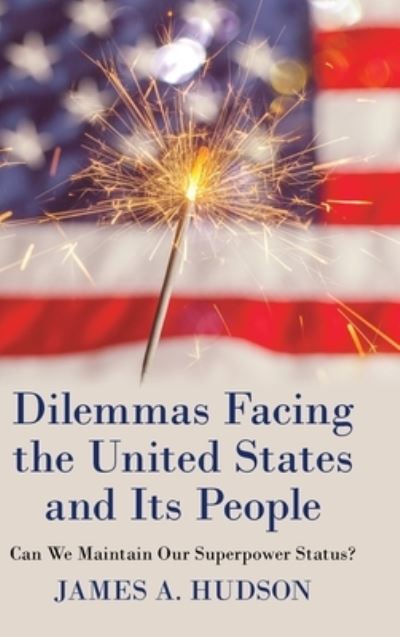 Cover for James A Hudson · Dilemmas Facing the United States and Its People (Hardcover Book) (2019)