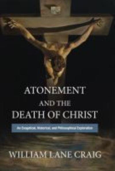 Cover for William Lane Craig · Atonement and the Death of Christ: An Exegetical, Historical, and Philosophical Exploration (Hardcover Book) (2020)