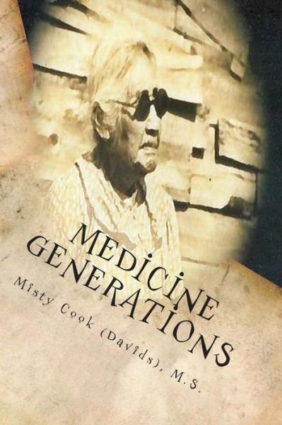 Medicine Generations: Natural Native American Medicines Traditional to the Stockbridge-munsee Band of Mohicans Tribe - Cook (Davids), Mrs Misty D - Bøker - Createspace - 9781482779042 - 26. juni 2013