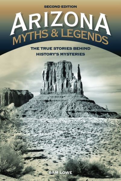 Cover for Sam Lowe · Arizona Myths and Legends: The True Stories behind History's Mysteries - Legends of the West (Paperback Book) [2nd edition] (2016)