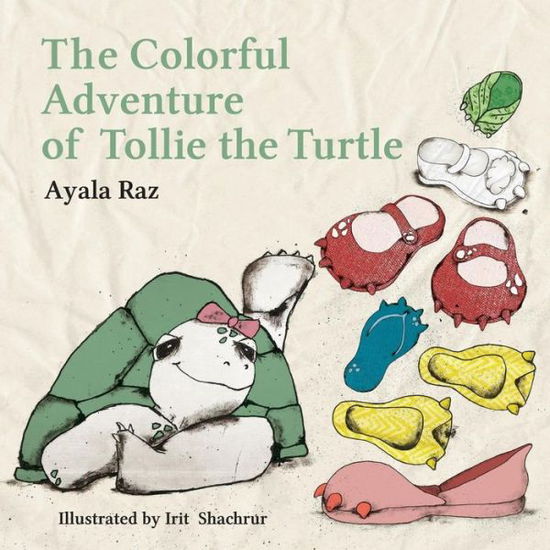 Cover for Ayala Raz · The Colorful Adventure of Tollie the Turtle: Tollie, the Sweet Little Turtle, Embarks on an Amazing Voyage in Search of a Right Color for Her New Shoes. H (Paperback Book) (2014)