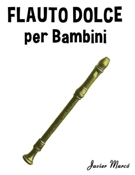 Cover for Javier Marcó · Flauto Dolce Per Bambini: Canti Di Natale, Musica Classica, Filastrocche, Canti Tradizionali E Popolari! (Paperback Book) [Italian edition] (2014)