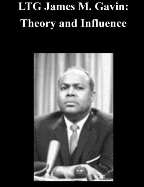 Cover for U S Army Command and General Staff Coll · Ltg James M. Gavin: Theory and Influence (Paperback Book) (2014)