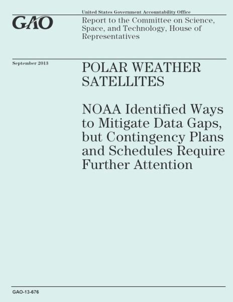 Cover for Government Accountability Office · Polar Weather Satellites: Noaa Identified Ways to Mitigate Data Gaps, but Contingency Plans and Schedules Require Further Attention (Taschenbuch) (2014)