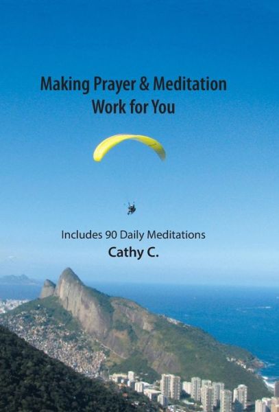 Cover for Cathy C · Making Prayer &amp; Meditation Work for You : Includes 90 Daily Meditations (Hardcover Book) (2016)