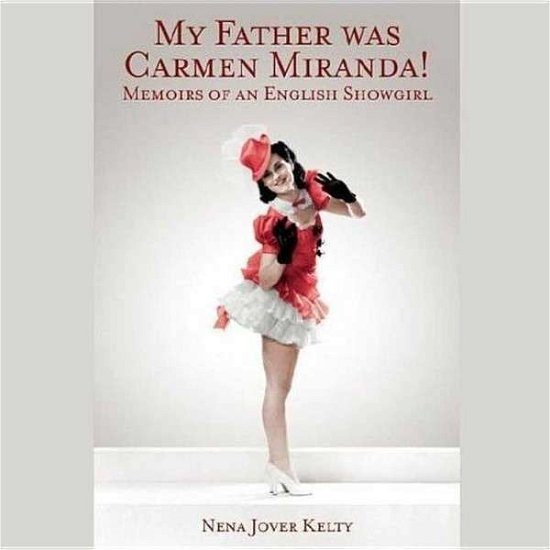 Cover for Nena Jover Kelty · My Father Was Carmen Miranda!: Memoirs of an English Showgirl (CD) (2015)
