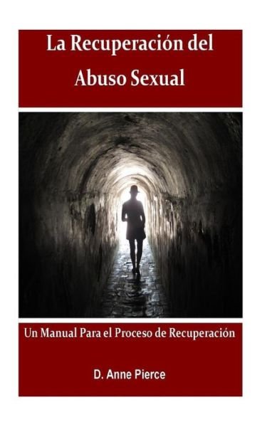 Cover for Dra D Anne Pierce · La Recuperacion Del Abuso Sexual: Un Manual Para El Proceso De Recuperacion (Pocketbok) (2013)