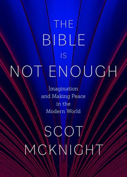 Cover for Scot McKnight · The Bible Is Not Enough: Imagination and Making Peace in the Modern World (Gebundenes Buch) (2023)