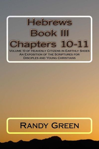 Cover for Randy Green · Hebrews Book Iii: Chapters 10-11: Volume 10 of Heavenly Citizens in Earthly Shoes, an Exposition of the Scriptures for Disciples and You (Paperback Book) (2015)