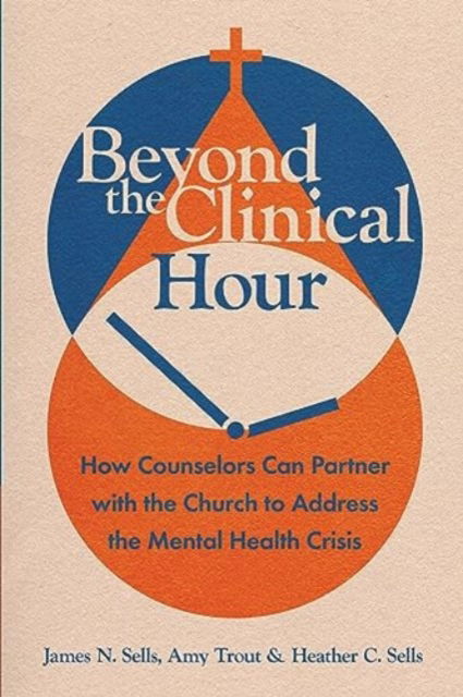 Cover for James N. Sells · Beyond the Clinical Hour: How Counselors Can Partner with the Church to Address the Mental Health Crisis - Christian Association for Psychological Studies Books (Paperback Book) (2024)