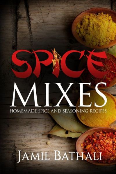 Cover for Jamil Bathali · Spice Mixes: Homemade Spice and Seasoning Recipes (Paperback Book) (2015)