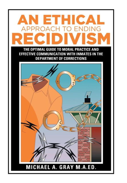 Cover for Michael a Gray M a Ed · An Ethical Approach to Ending Recidivism (Hardcover Book) (2015)