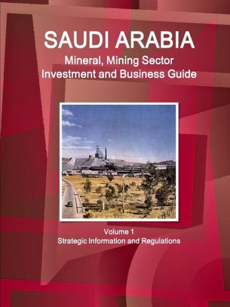 Cover for AA Inc. · Saudi Arabia Mineral, Mining Sector Investment and Business Guide Volume 1 Strategic Information and Regulations (Paperback Bog) (2016)