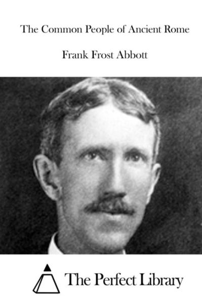 The Common People of Ancient Rome - Frank Frost Abbott - Books - CreateSpace Independent Publishing Platf - 9781519387042 - November 18, 2015