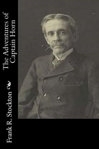 The Adventures of Captain Horn - Frank R. Stockton - Boeken - CreateSpace Independent Publishing Platf - 9781532933042 - 27 april 2016