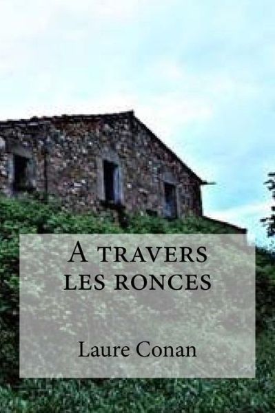 A Travers Les Ronces - Laure Conan - Boeken - Createspace Independent Publishing Platf - 9781534801042 - 21 juni 2016