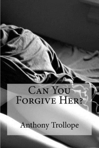 Can You Forgive Her? - Anthony Trollope - Books - Createspace Independent Publishing Platf - 9781534939042 - June 27, 2016