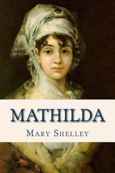Mathilda - Mary Shelley - Książki - Createspace Independent Publishing Platf - 9781536935042 - 5 sierpnia 2016