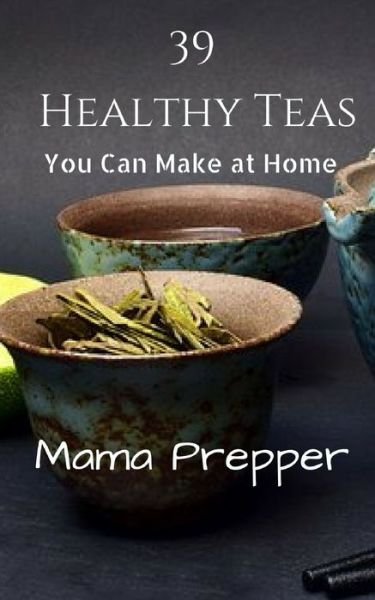 39 Healthy Teas - Mama Prepper - Bøger - Createspace Independent Publishing Platf - 9781537040042 - 11. august 2016