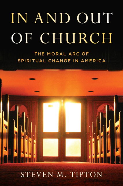 Cover for Steven M. Tipton · In and Out of Church: The Moral Arc of Spiritual Change in America (Inbunden Bok) (2024)
