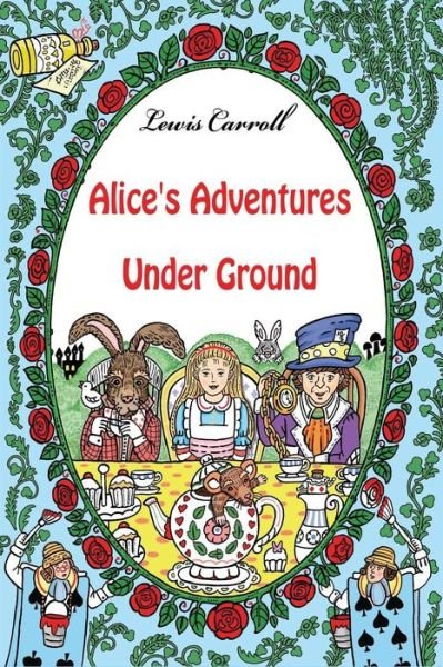 Alice's Adventures Under Ground - Lewis Carroll - Boeken - Createspace Independent Publishing Platf - 9781539947042 - 6 november 2016