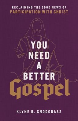 Cover for Klyne R. Snodgrass · You Need a Better Gospel - Reclaiming the Good News of Participation with Christ (Paperback Book) (2022)
