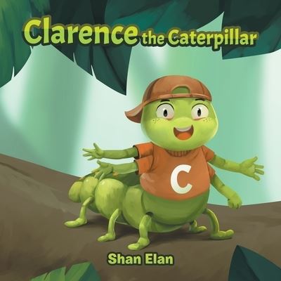 Clarence the Caterpillar - Shan Elan - Books - Partridge Publishing Singapore - 9781543766042 - August 24, 2021