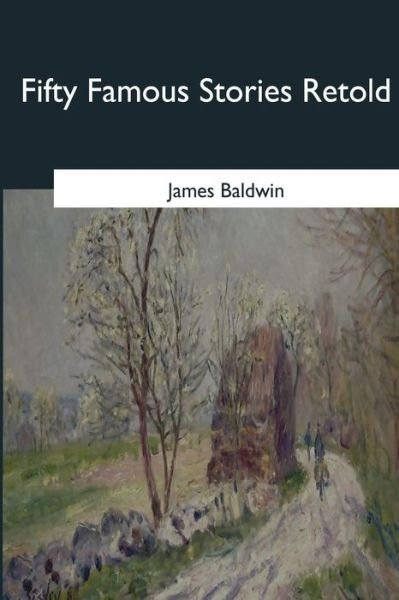 Fifty Famous Stories Retold - James Baldwin - Books - Createspace Independent Publishing Platf - 9781545069042 - April 21, 2017