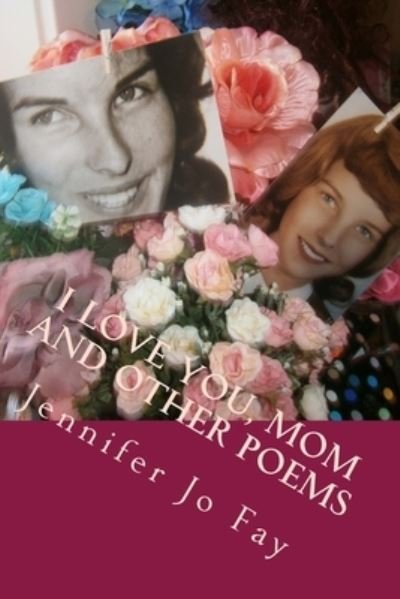 Cover for Jennifer Jo Fay · I Love You, Mom and other Poems (Paperback Book) (2017)