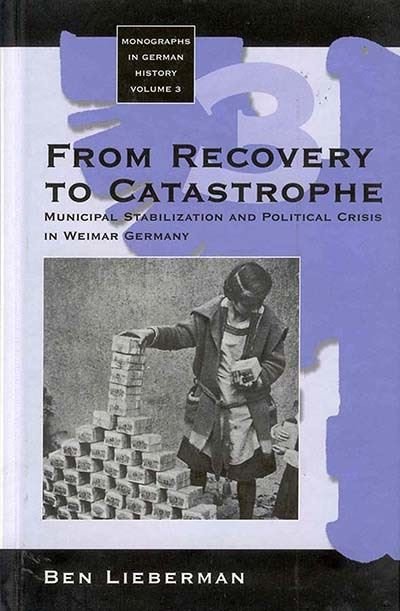 Cover for Ben Lieberman · From Recovery to Catastrophe: Municipal Stabilization and Political Crisis - Monographs in German History (Hardcover bog) (1998)