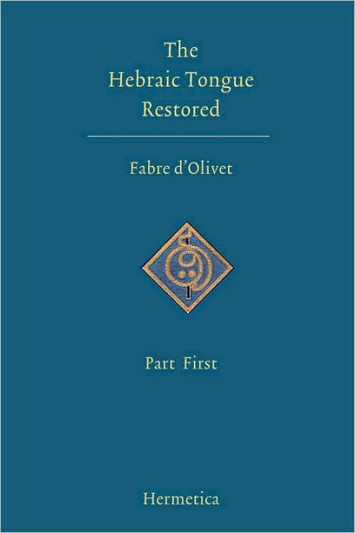 The Hebraic Tongue Restored: Part First - Antoine Fabre D'Olivet - Livros - Hermetica Press - 9781597312042 - 15 de novembro de 2007