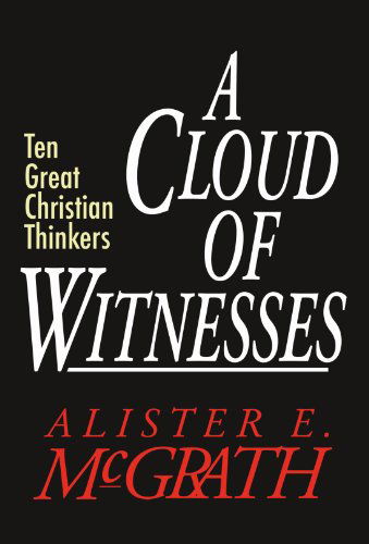 Cover for Alister E. Mcgrath · A Cloud of Witnesses: Ten Great Christian Thinkers (Paperback Book) [Reprint edition] (2005)