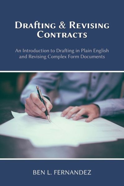 Cover for Ben L Fernandez · Drafting and Revising Contracts: An Introduction to Drafting in Plain English and Revising Complex Form Documents (Paperback Book) (2019)