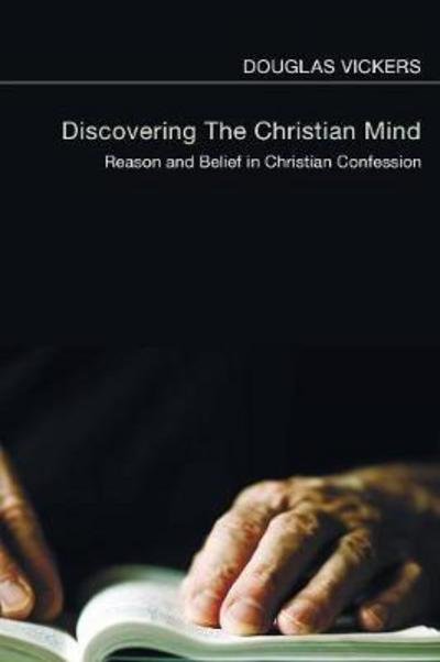 Cover for Douglas Vickers · Discovering the Christian Mind : Reason and Belief in Christian Confession (Paperback Book) (2011)