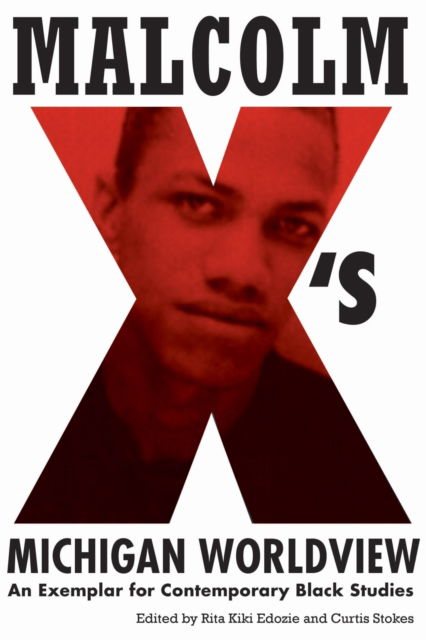 Malcolm X's Michigan Worldview: An Exemplar for Contemporary Black Studies -  - Books - Michigan State University Press - 9781611865042 - October 1, 2024