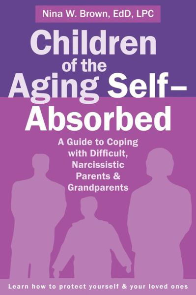 Cover for Nina W. Brown · Children of the Aging Self-Absorbed: A Guide to Coping with Difficult, Narcissistic Parents and Grandparents (Paperback Book) (2015)