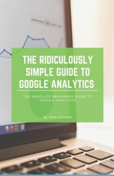 The Ridiculously Simple Guide to Google Analytics - Scott La Counte - Kirjat - SL Editions - 9781629178042 - torstai 22. elokuuta 2019