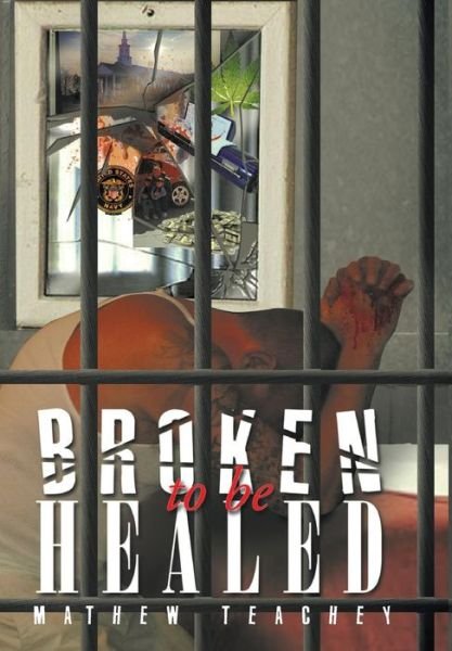 Cover for Mathew Teachey · Broken to Be Healed (Hardcover Book) (2015)