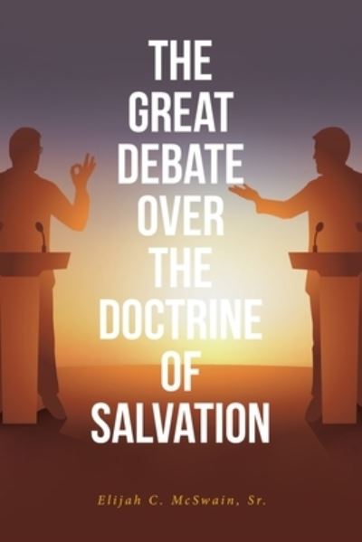 Cover for Sr Elijah C McSwain · The Great Debate Over The Doctrine of Salvation (Paperback Book) (2021)