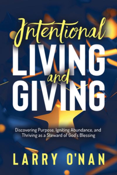 Cover for Larry O’Nan · Intentional Living and Giving: Discovering Purpose, Igniting Abundance, and Thriving as a Steward of God’s Blessing (Paperback Book) (2024)