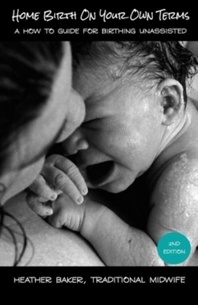 Home Birth On Your Own Terms - Heather Baker - Bøger - Heather Baker - 9781638484042 - 28. december 2020