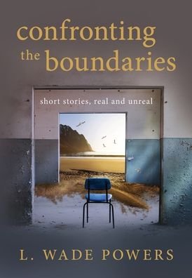 Confronting the Boundaries: short stories, real and unreal - L Wade Powers - Bøger - Luminare Press - 9781643884042 - 13. august 2020