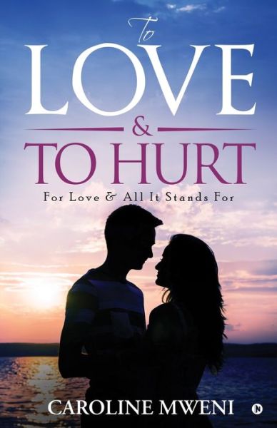 To Love &To Hurt - Caroline Mweni - Books - Notion Press - 9781645468042 - April 15, 2019