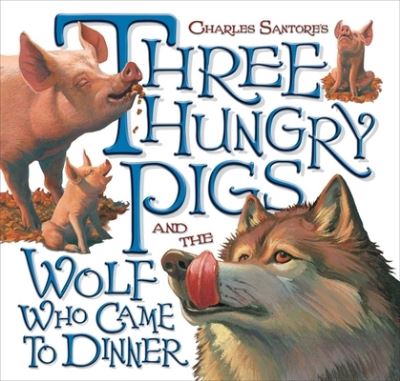 Cover for Charles Santore · Three Hungry Pigs and the Wolf Who Came to Dinner (Hardcover Book) (2024)