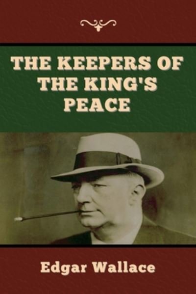 The Keepers of the King's Peace - Edgar Wallace - Bücher - Bibliotech Press - 9781647998042 - 24. Juli 2020