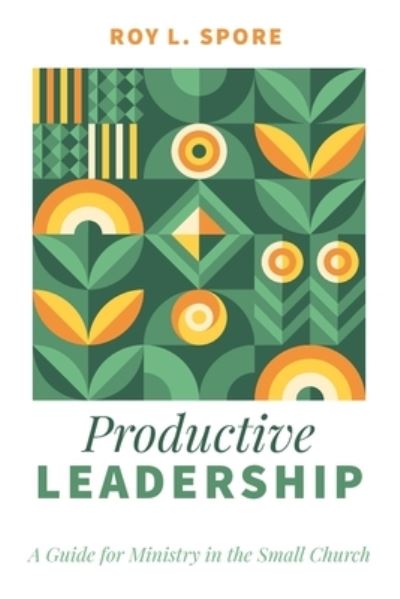 Cover for Roy L Spore · Productive Leadership: A Guide for Ministry in the Small Church (Paperback Book) (2021)