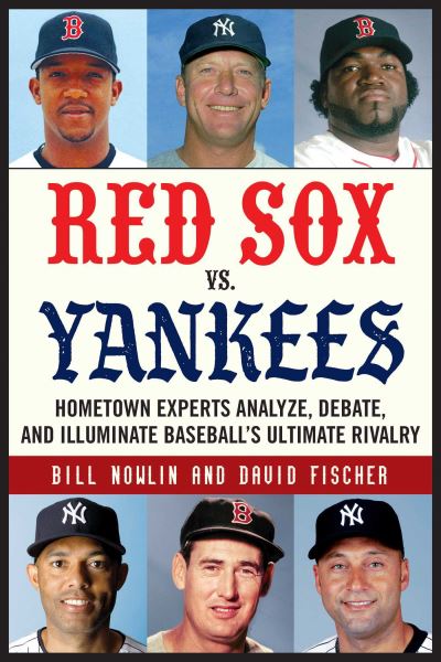 Cover for Bill Nowlin · Red Sox vs. Yankees Hometown Experts Analyze, Debate, and Illuminate Baseball's Ultimate Rivalry (Paperback Book) (2019)