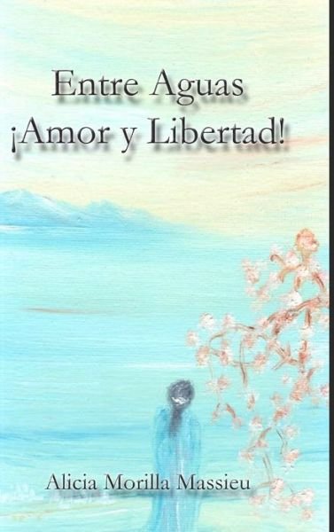Cover for Alicia Morilla Massieu · Entre Aguas !Amor y Libertad! (Hardcover Book) (2020)