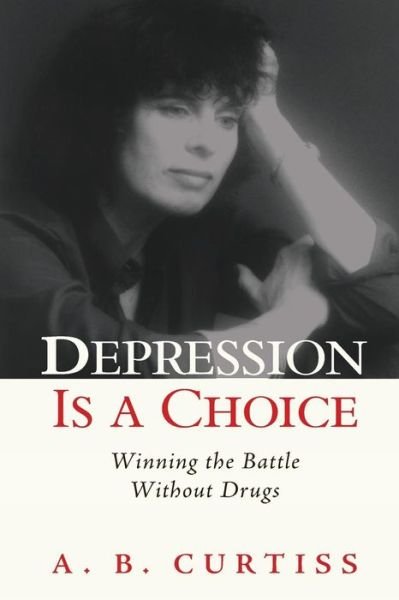 Cover for A B Curtiss · Depression Is a Choice (Pocketbok) (2018)