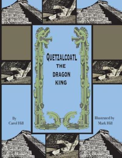 Cover for Carol A Hill · Quetzalcoatl the Dragon King (Paperback Book) (2018)